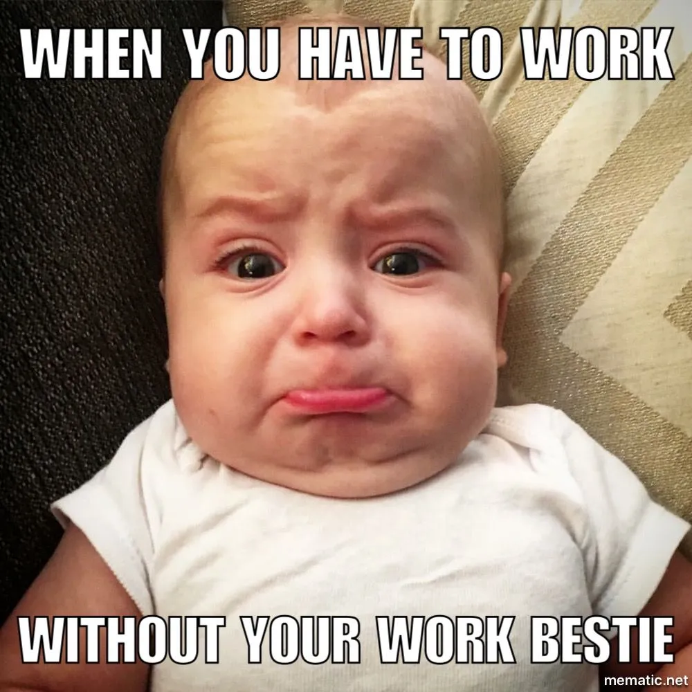 you have to work bestie memes