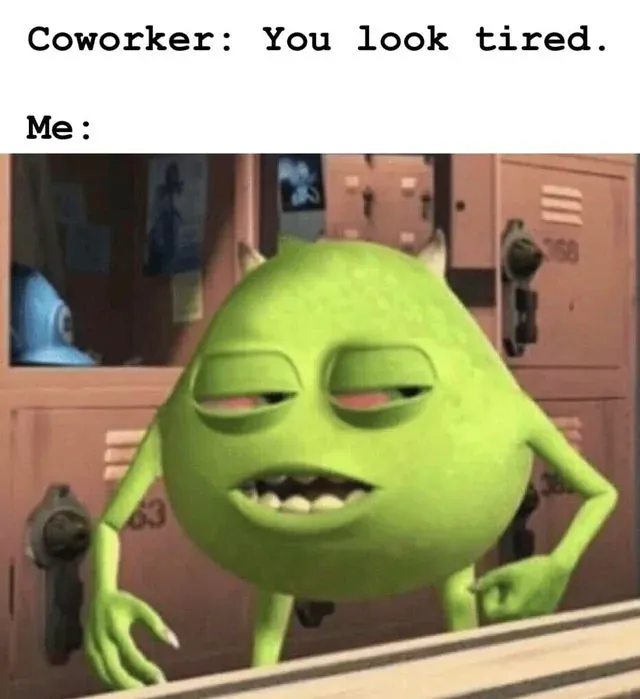 you look tired work bestie memes