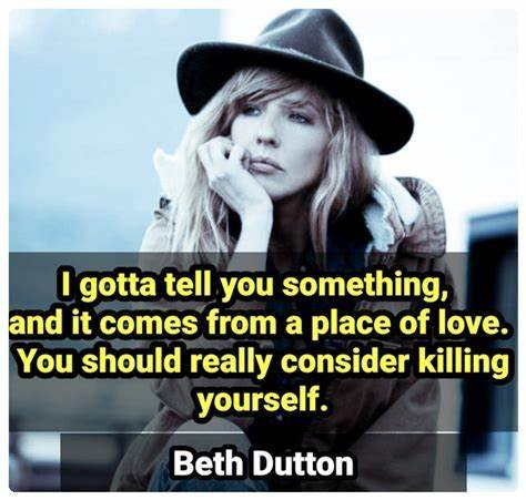 comes from a place of love beth dutton meme