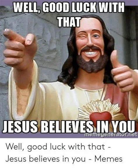 Jesus believes in you funny good luck memes