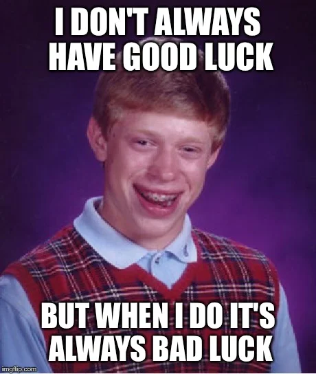 its always bad luck funny good luck memes