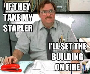 12. if they take my stapler office space meme stapler