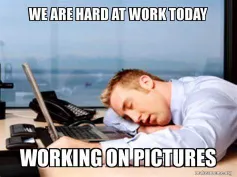 working on pictures funny working hard meme