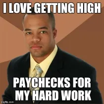  i love getting high hard work meme
