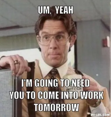 you come work tomorrow office space memes funny